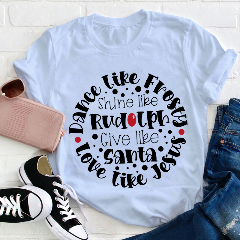Dance Like Frosty Love Like Jesus Teacher T-Shirt