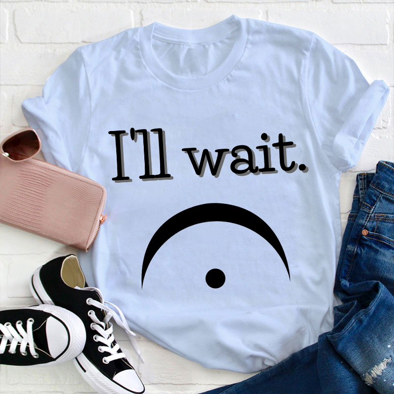 I'll Wait Teacher T-Shirt