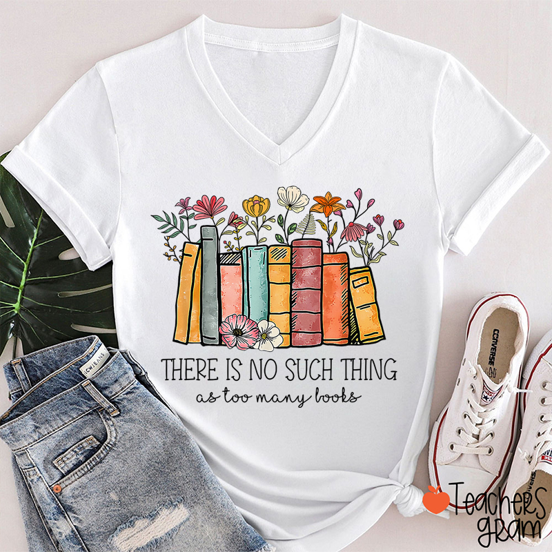 Floral Book There Is No Such Thing As Too Many Books Teacher Female V-Neck T-Shirt
