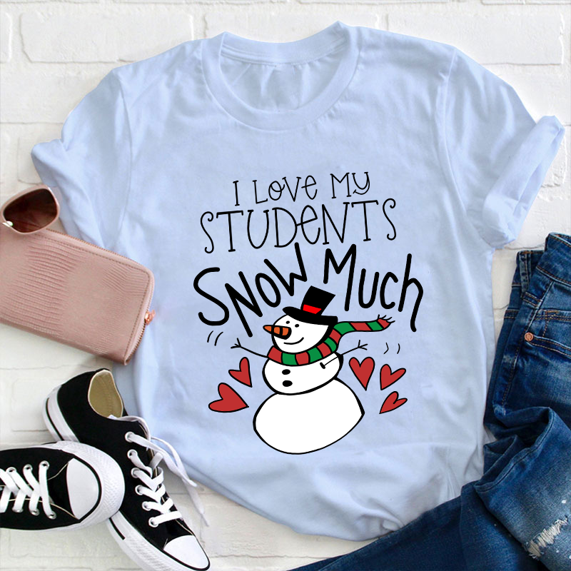 I Love My Students Snow Much Teacher T-Shirt