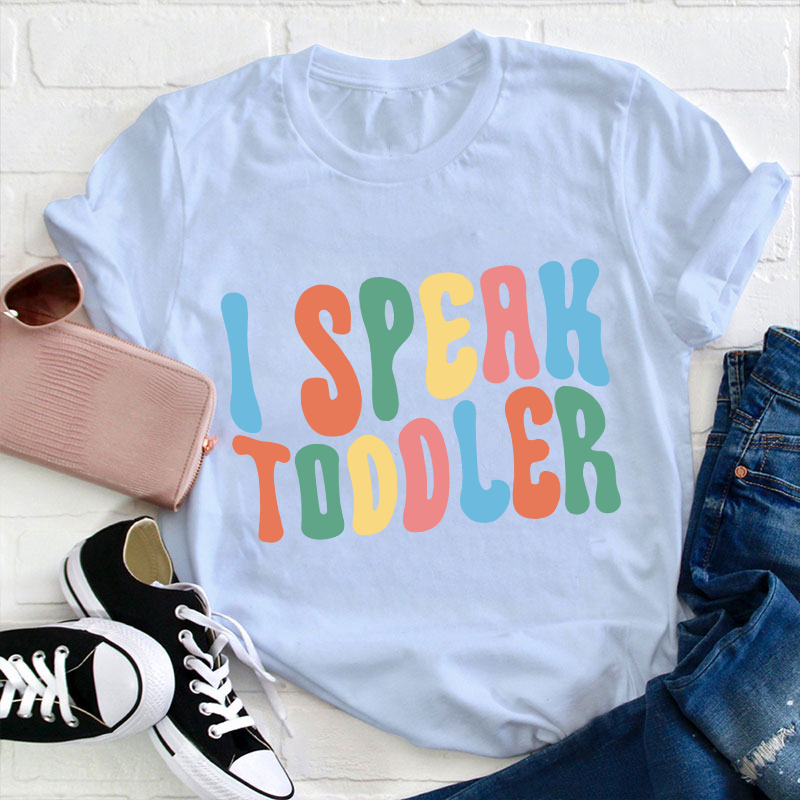 I Speak Toddler Teacher T-Shirt