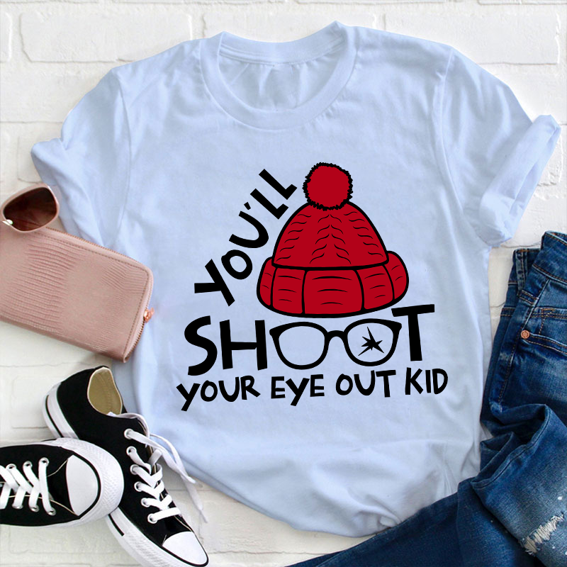 You'll Shoot Your Eye Out Kid Teacher T-Shirt