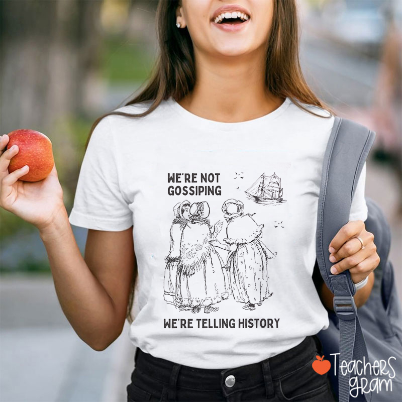 We're Not Gossiping We're Telling History Teacher T-Shirt
