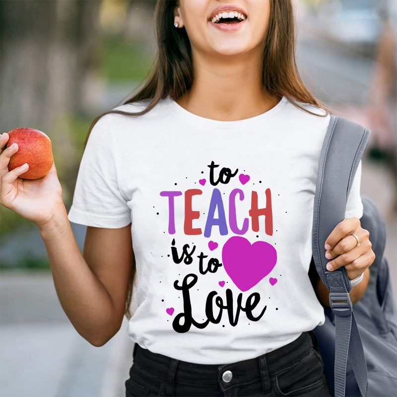 To Teach Is To Love Teacher T-Shirt