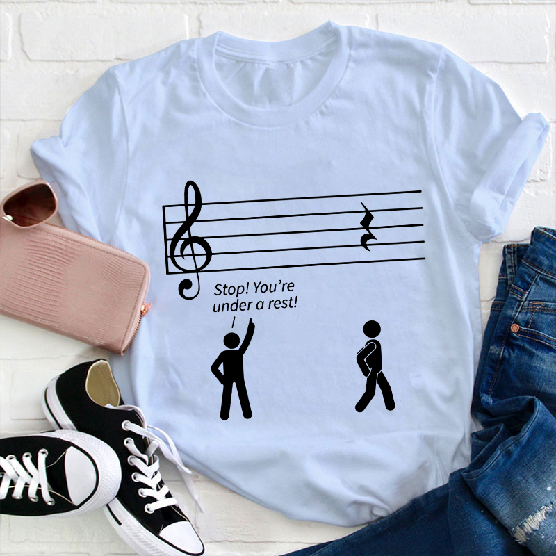 Stop You're Under A Rest Teacher T-Shirt