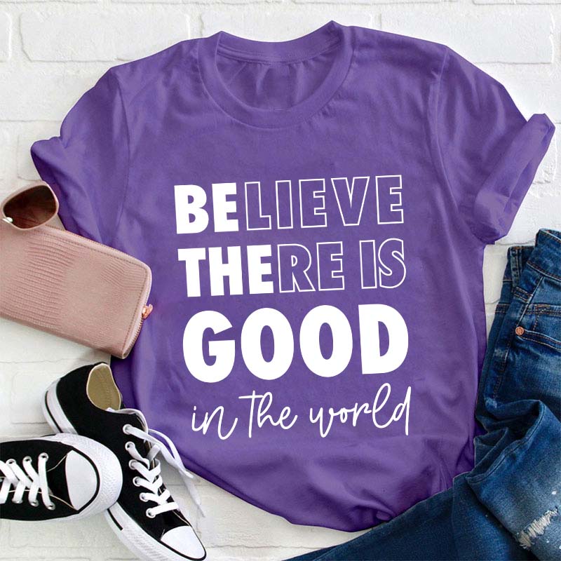 Believe There Is Good In The World Teacher T-Shirt