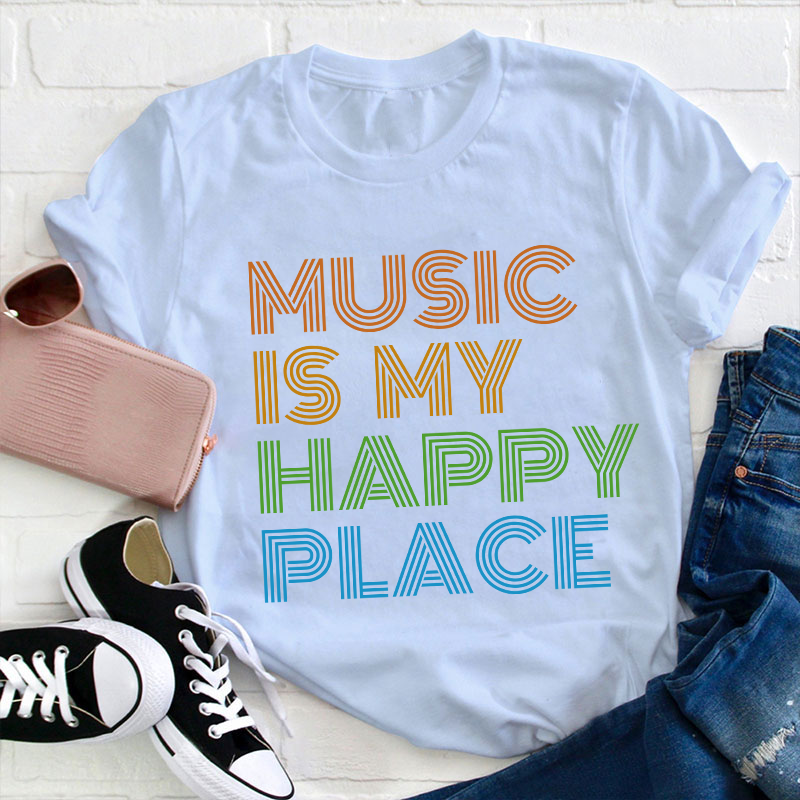 Music Is My Happy Place Teacher T-Shirt