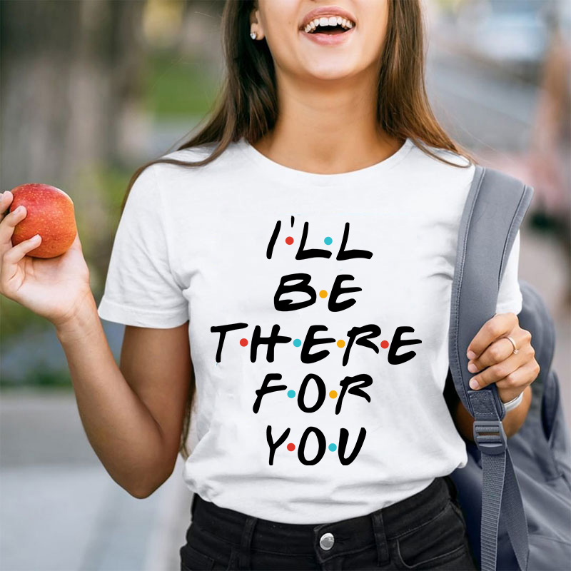 I'll Be There For You Teacher T-Shirt