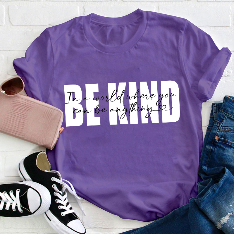 In A World Where You Can Be Anything Be Kind Teacher T-Shirt