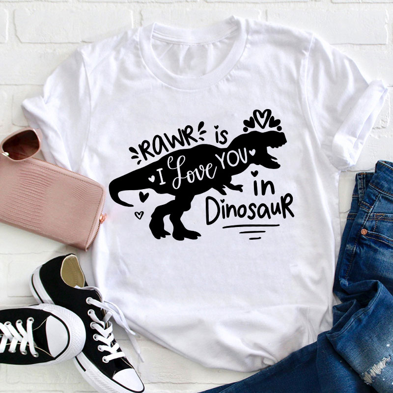 Rawr Is I Love You In Dinosaur Teacher T-Shirt