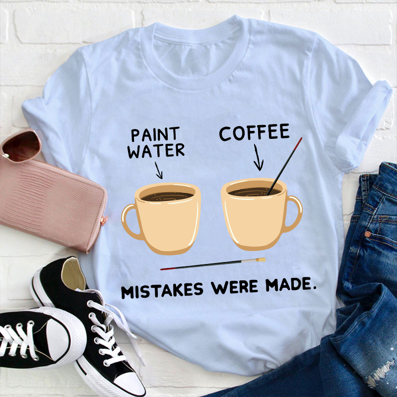 Art And Coffee Mistakes Were Made Teacher T-Shirt