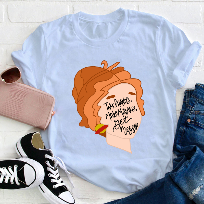 Take Chances Make Mistakes Get Messy Teacher T-Shirt