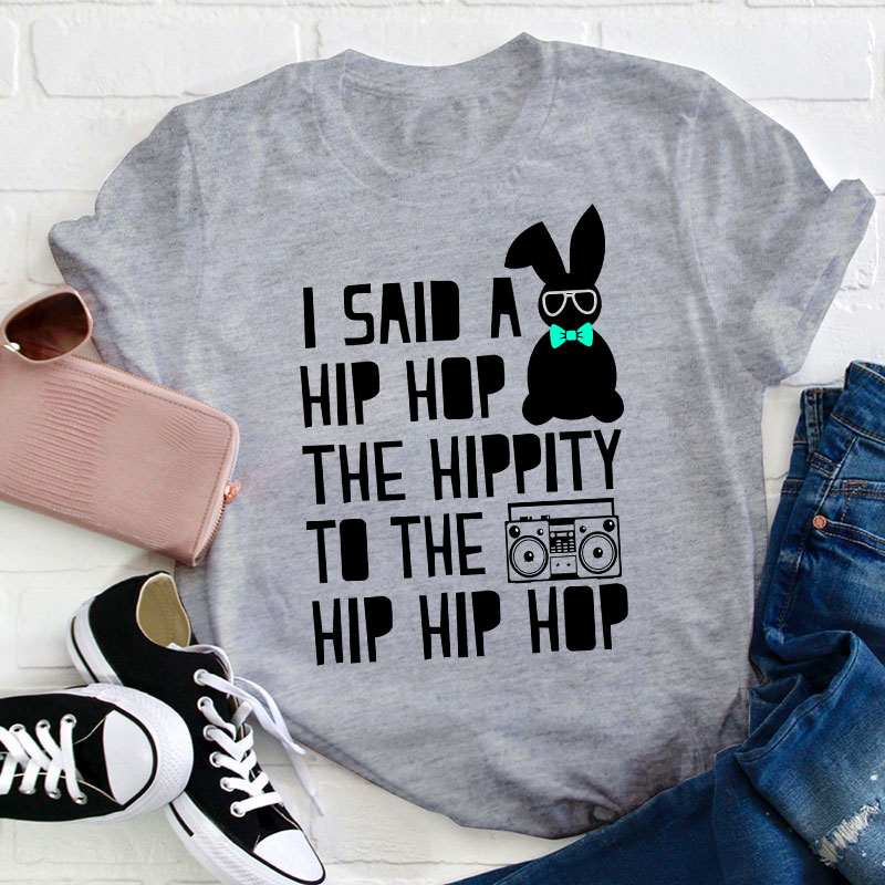 I Said A Hip Hop The Hippity Teacher T-Shirt