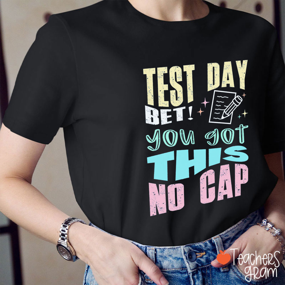 Test Day Bet You Got This No Cap Teacher T-Shirt