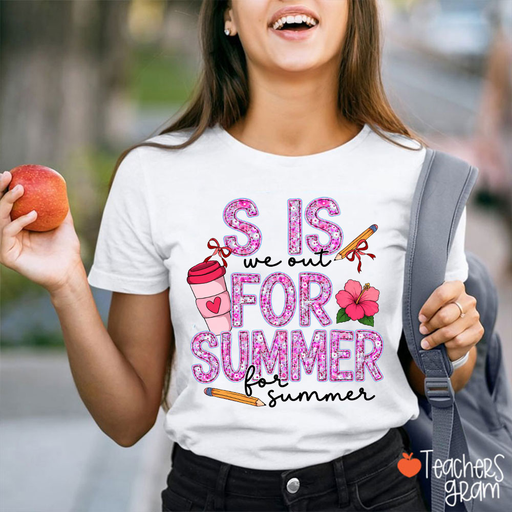 S Is For Summer We Out For Summer Teacher T-Shirt