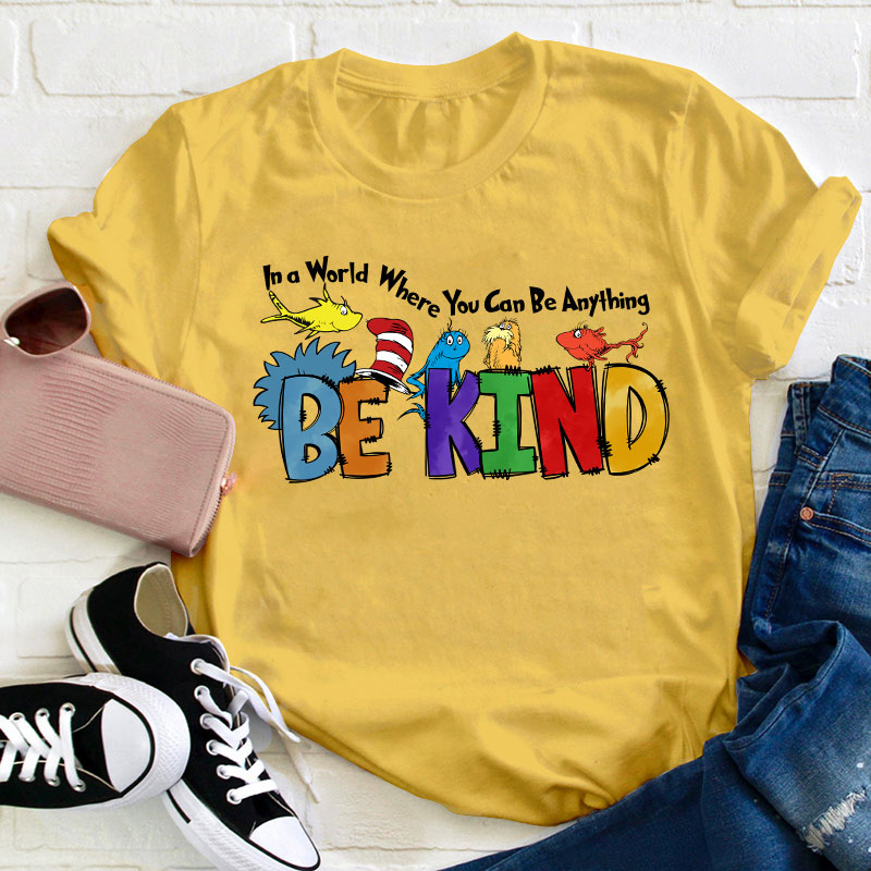 In a World Where You Can Be Anything Teacher T-Shirt