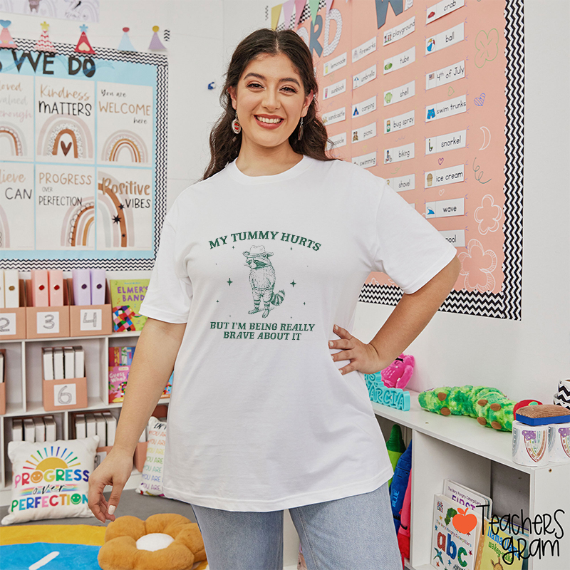 My Tummy Hurts But I'm Being Really Brave About It Teacher T-Shirt