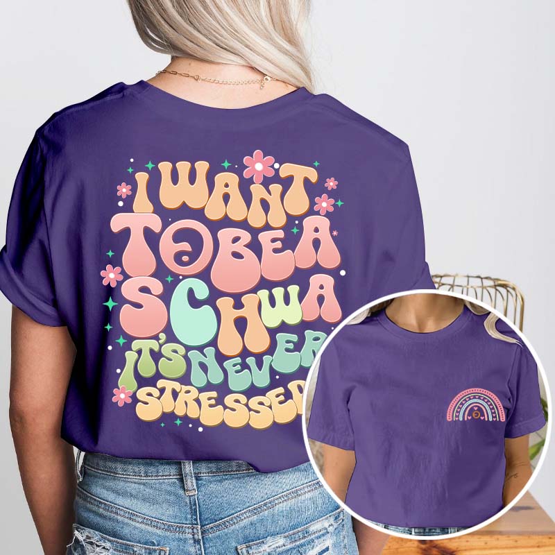 I Want to Be a Schwa It’s Never Stressed Teacher Two Sided T-Shirt