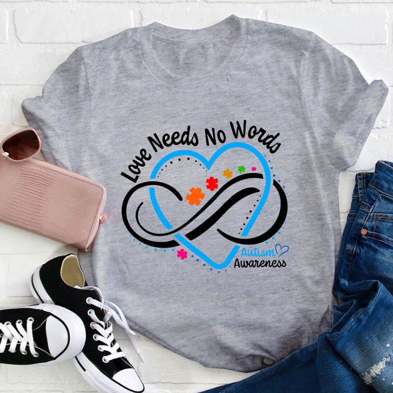 Love Needs No Words Autism Awareness Teacher T-Shirt