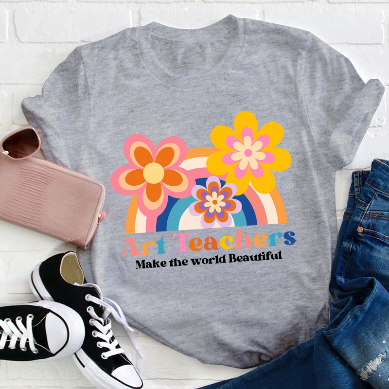 Art Teacher Make The World Beautiful Teacher T-Shirt