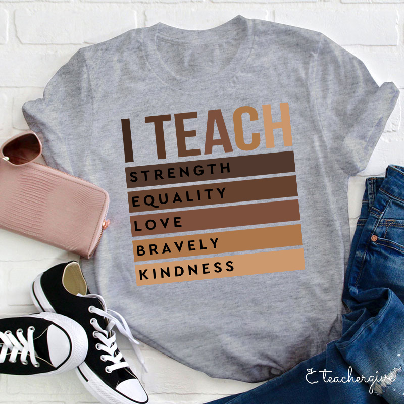 I Teach Strength Equality Love Bravery Kindness Teacher T-Shirt