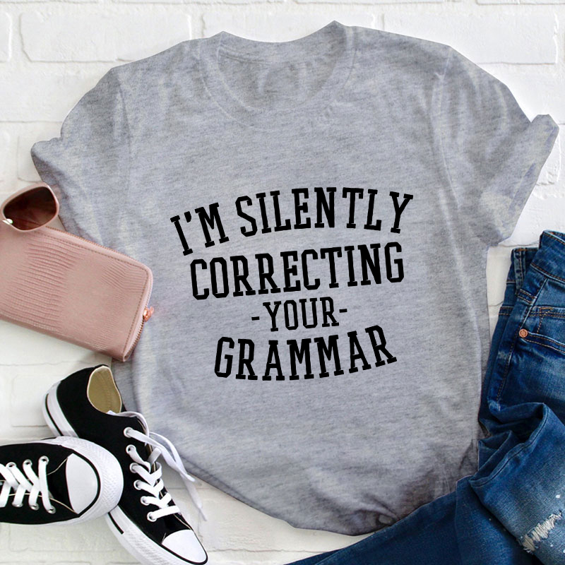 I'm Silently Correcting Your Grammar Teacher T-Shirt