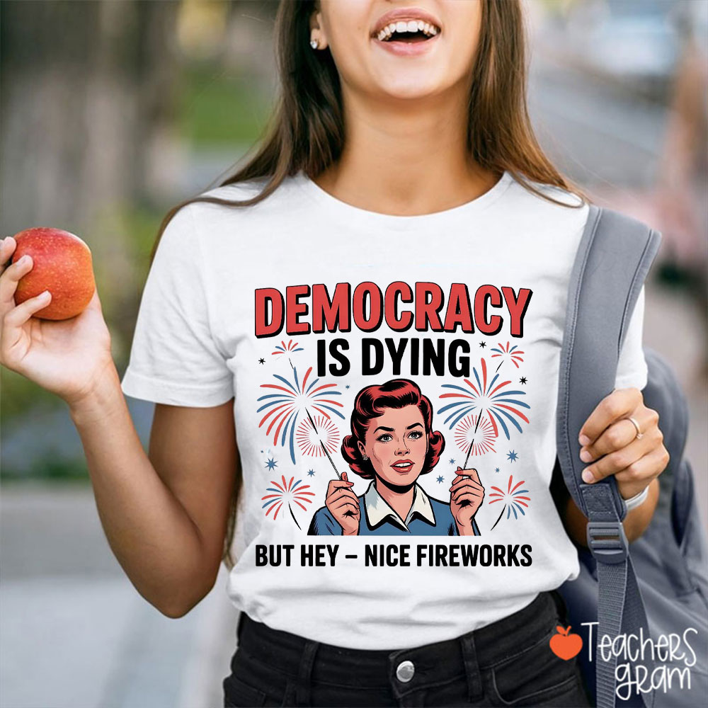 Retro Democracy Is Dying But Hey Nice Fireworks Teacher T-Shirt