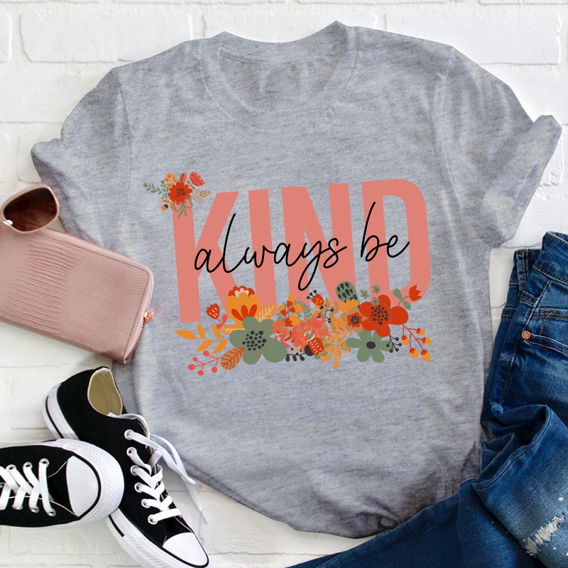 Flower Always Be Kind Teacher T-Shirt