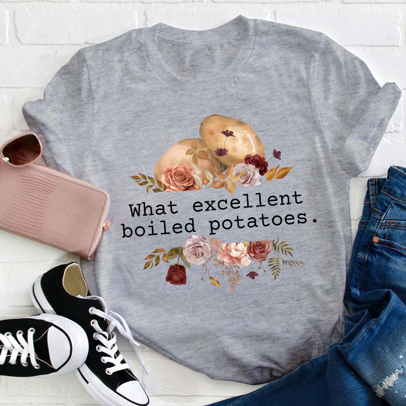 Pride And Prejudice What Excellent Boiled Potatoes Teacher T-Shirt