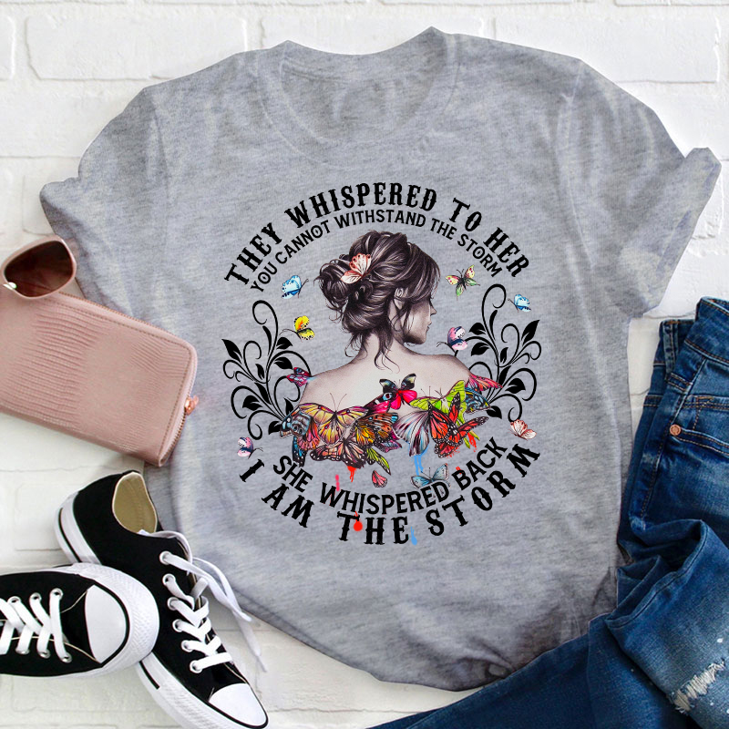 She Whispered Back I Am The Storm Teacher T-Shirt