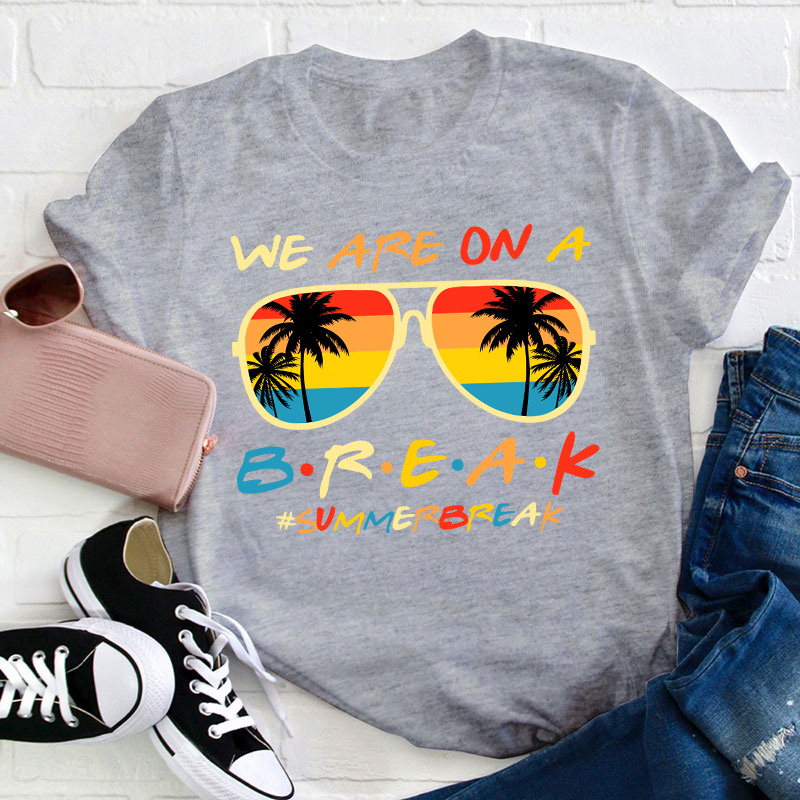 We Are On A Break Summer Break Teacher T-Shirt