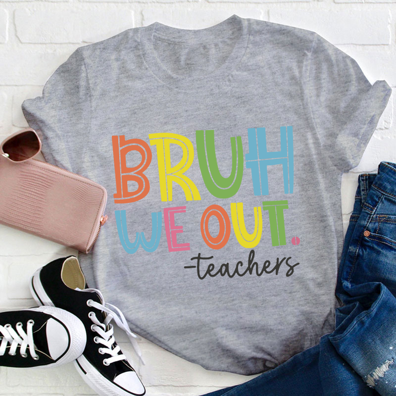 Bruh Bye Bye We Out Teacher T-Shirt