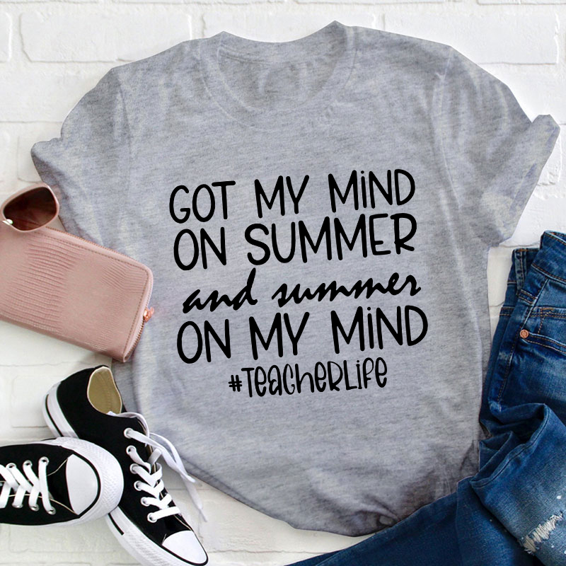 Got My Mind On Summer And Summer On My Mind Teacherlife Teacher T-Shirt