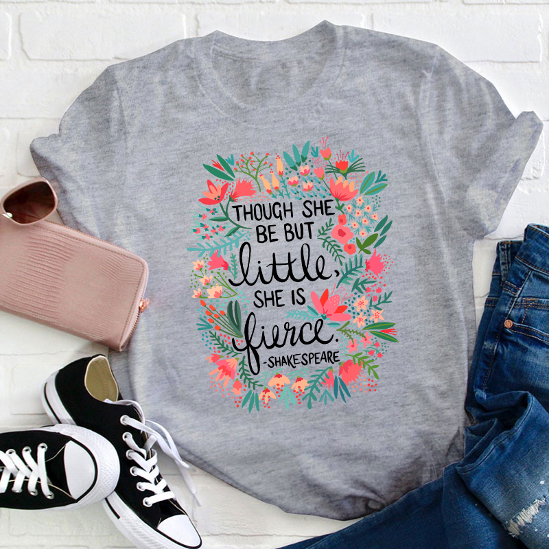 Though She Be But Little She Is Fierce Teacher T-Shirt