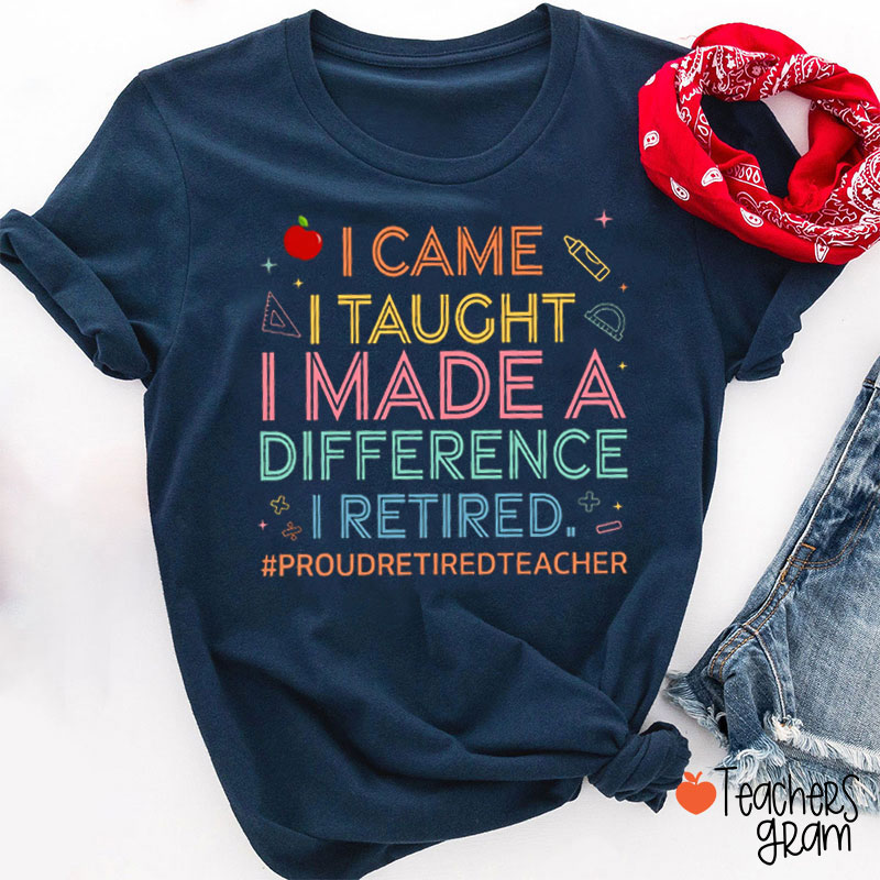 I Came I Taught I Made A Difference Teacher T-Shirt