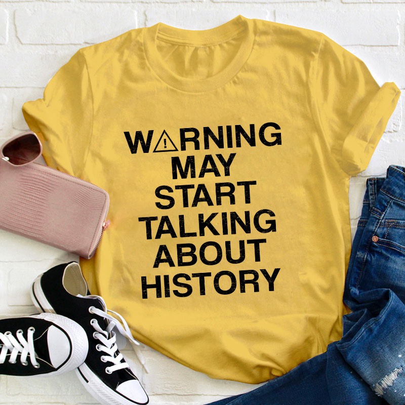 Warning May Start Talking About History Teacher T-Shirt