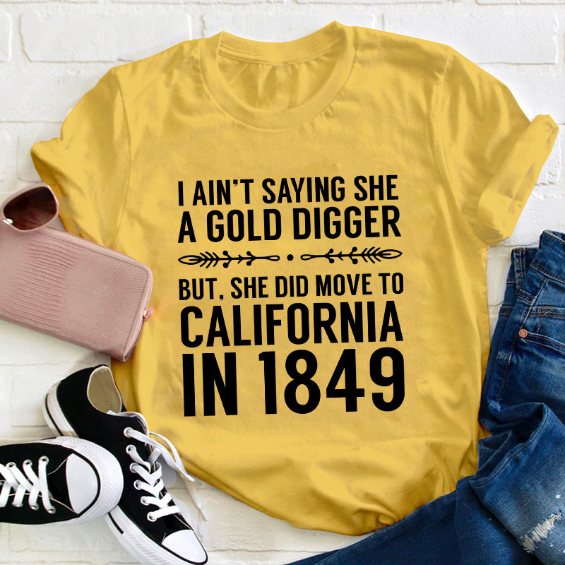 History Gold Digger She Moved To California In 1849 History Teacher T-Shirt