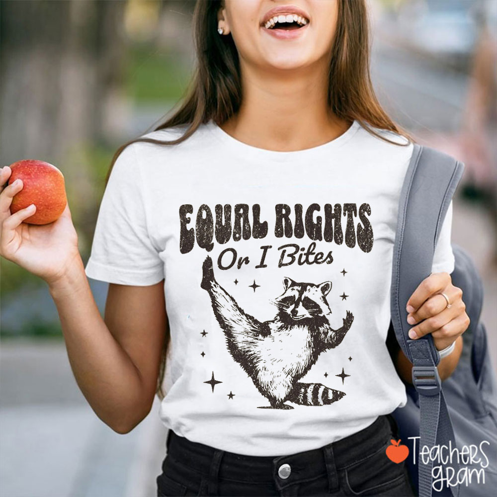 Equal Rights Or I Bites Funny Raccoon Teacher T-Shirt