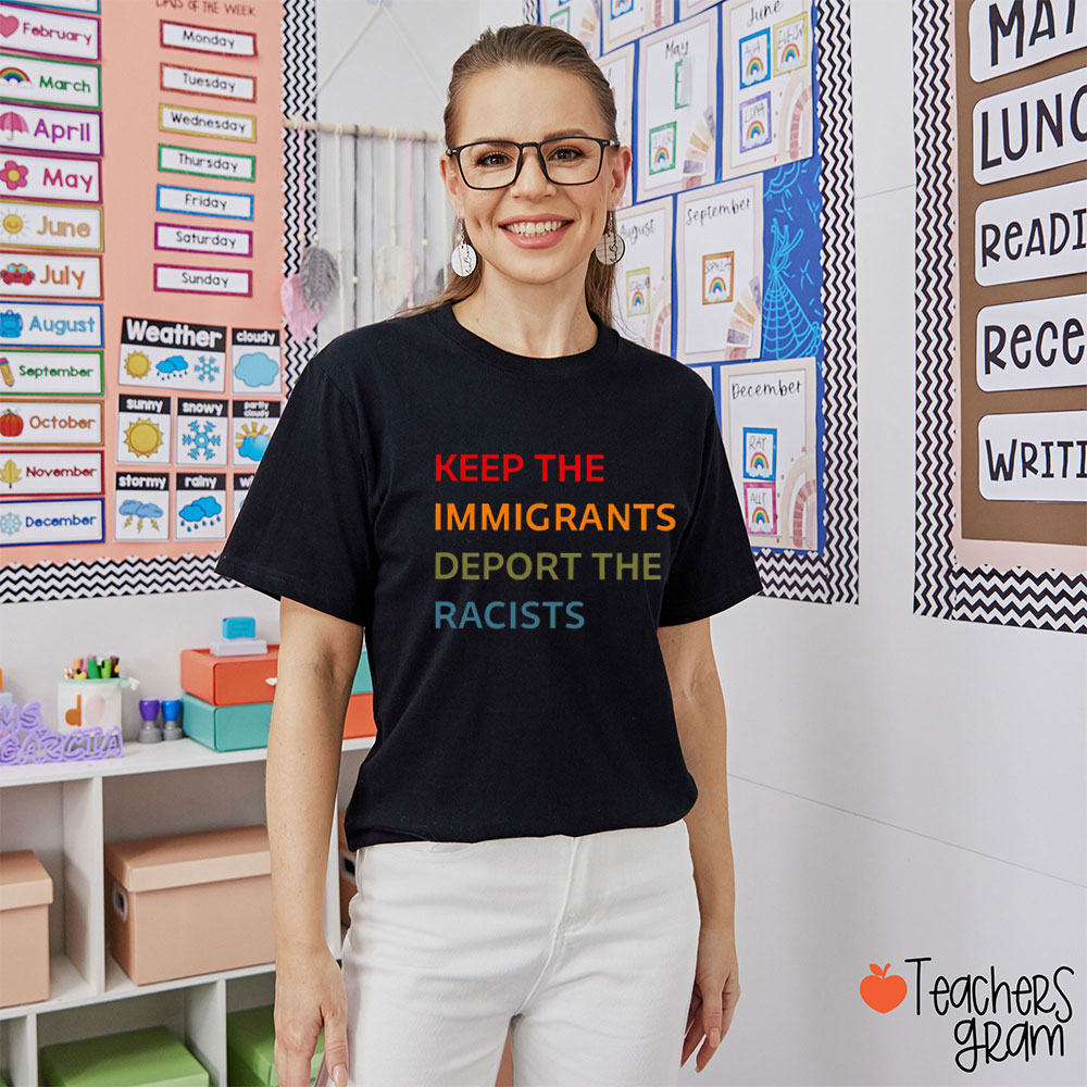 Keep The Immigrants Deport The Racists Teacher T-Shirt