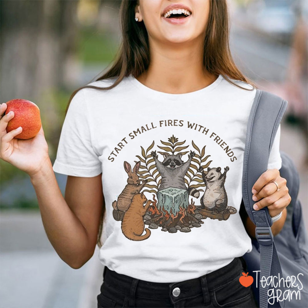 Start Small Fires With Friends Teacher T-Shirt