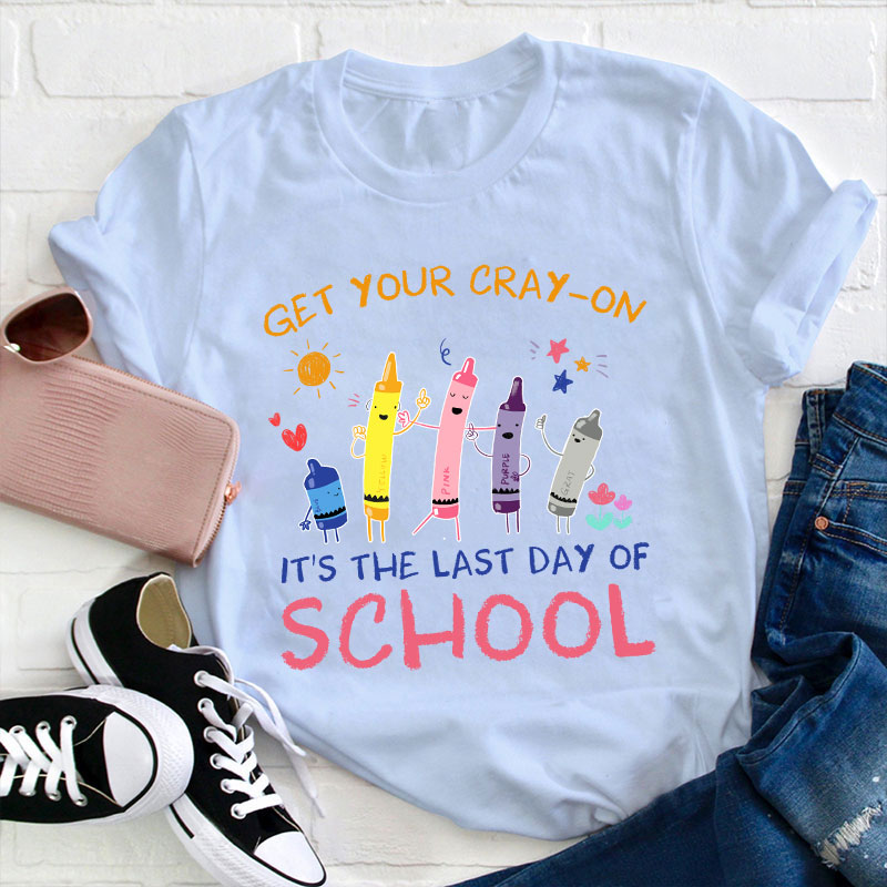 Get Your Cray On It's The Last Day Of School Teacher T-Shirt Get Your Cray On It's The Last Day Of School Teacher T-Shirt