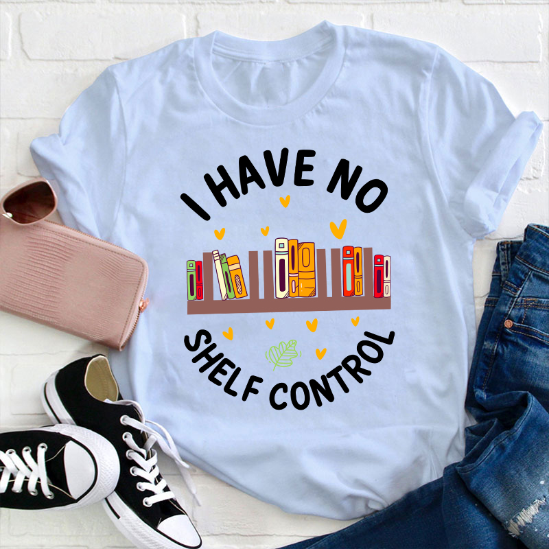 I Have No Shelf Control Teacher T-Shirt