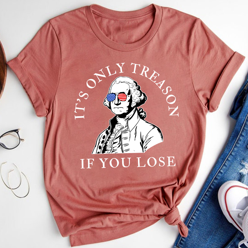 It's Only Treason If You Lose America Teacher T-Shirt