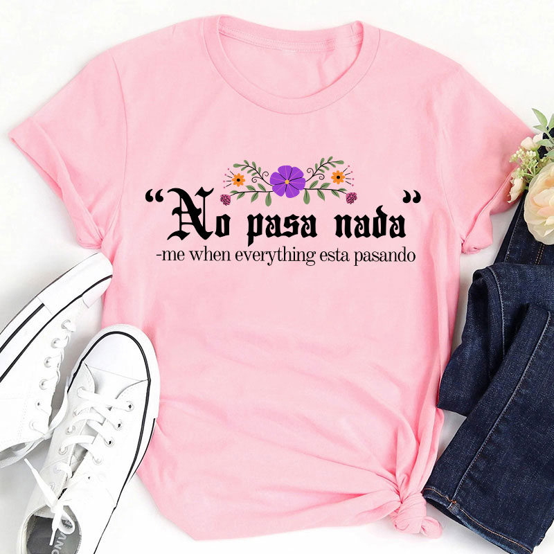 No Pasa Nada Me When Everything Esta Pasando Teacher T-Shirt