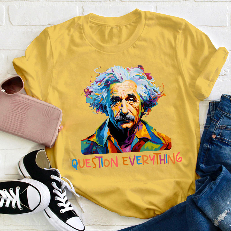 Einstein Question Everything Teacher T-Shirt
