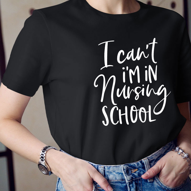 I Can't I'm In Nursing School T-Shirt
