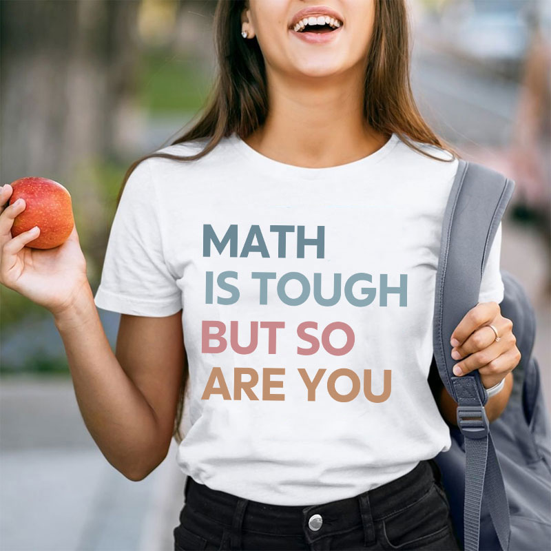 Math Is Tough But So Are You Teacher T-Shirt