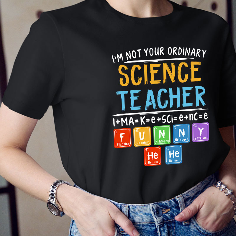 I’m Not Your Ordinary Science Teacher I Make Science Funny Teacher T-Shirt