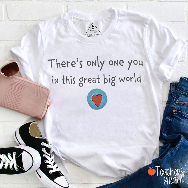 There's Only One You In This Great Big World Teacher T-Shirt