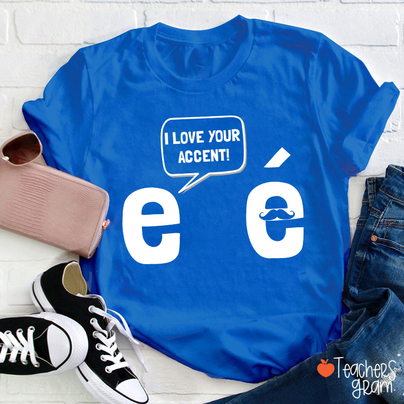 I Love Your Accent French Teacher T-Shirt